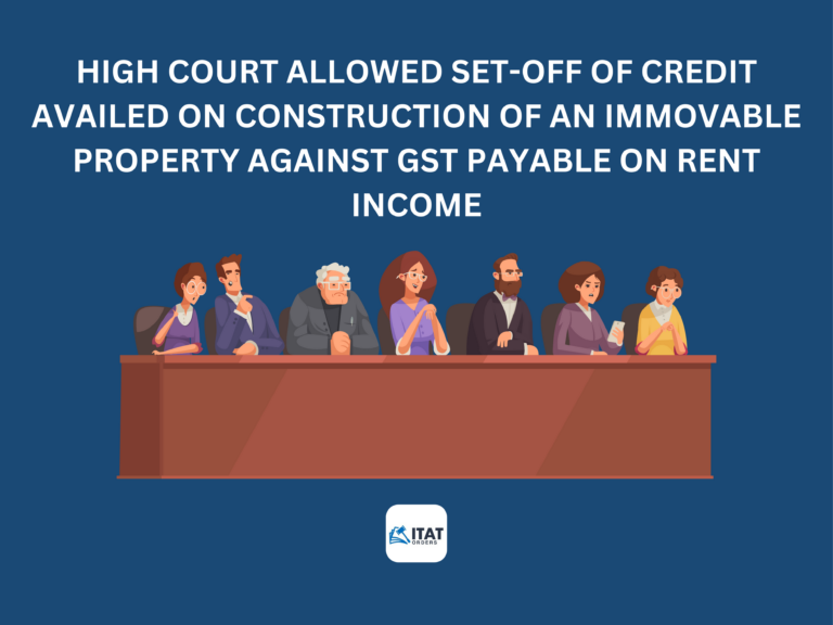 High Court allowed set-off of credit availed on construction of an immovable property against GST payable on rent income