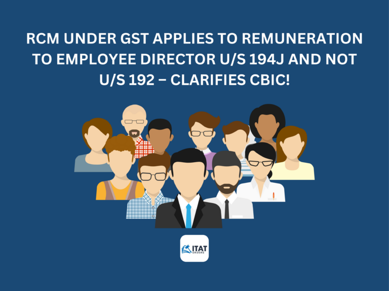 RCM under GST applies to remuneration to employee director u/s 194J and not u/s 192 – Clarifies CBIC!