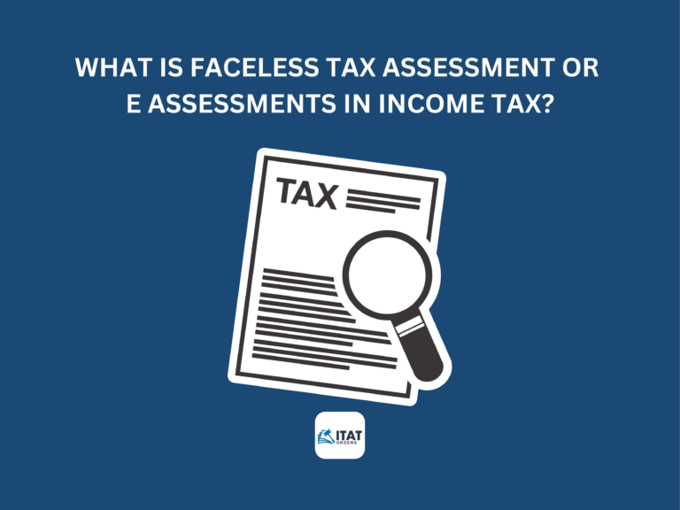 What is faceless tax assessment or e assessments In Income Tax?