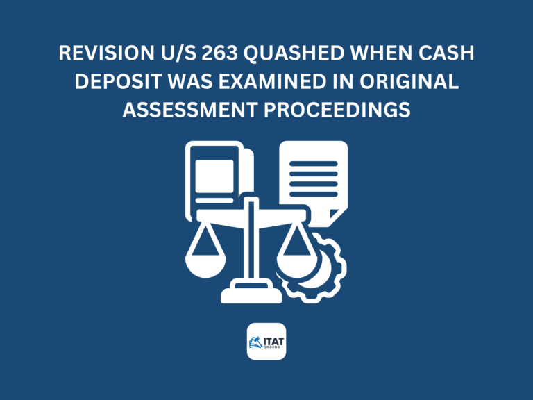 Revision u/s 263 quashed when Cash deposit was examined in original assessment proceedings