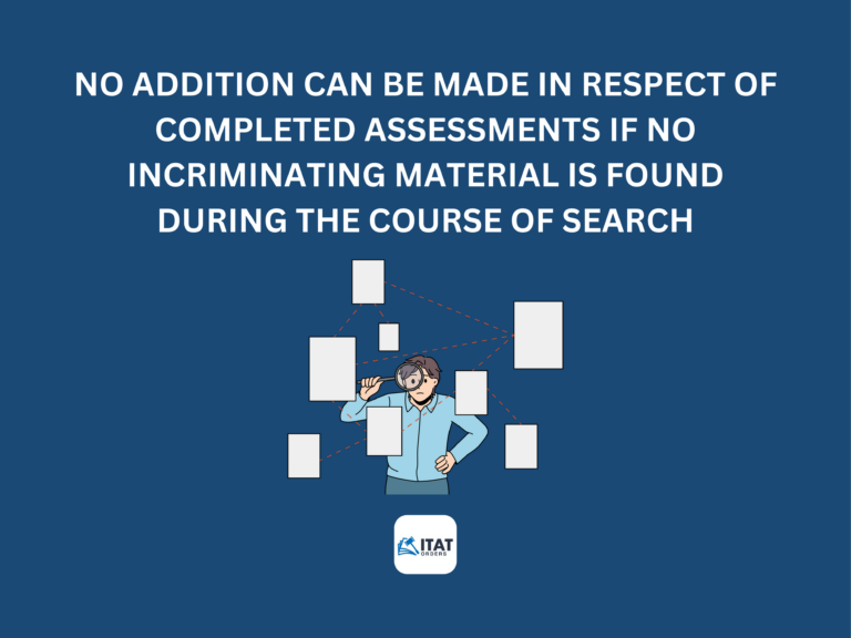 No addition can be made in respect of completed assessments if no incriminating material is found during the course of search.