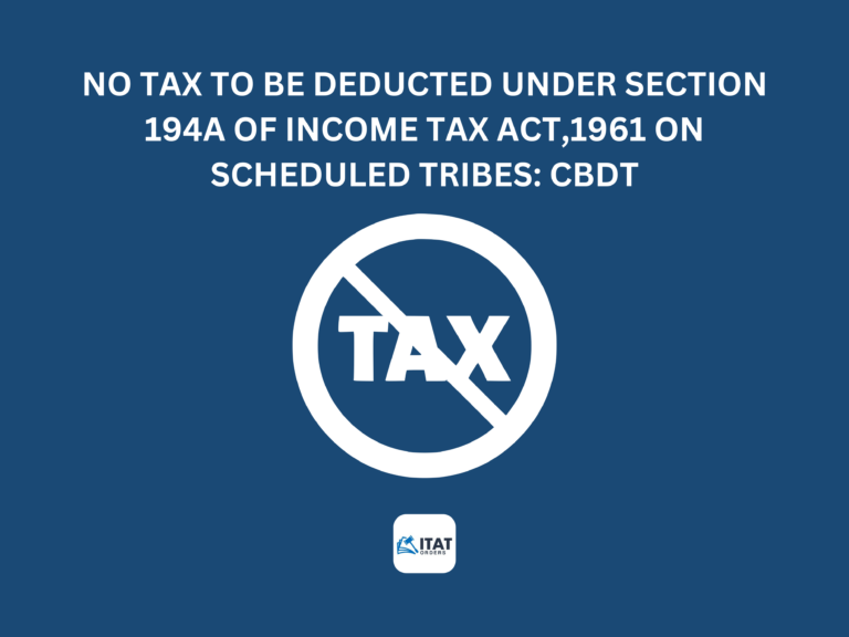 No Tax to be deducted under Section 194A of Income Tax Act,1961 on Scheduled Tribes: CBDT